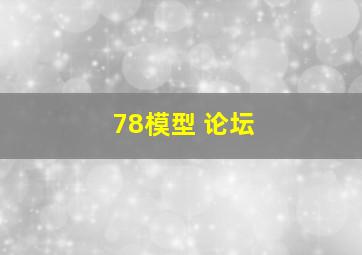 78模型 论坛